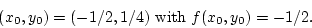 \begin{displaymath}
(x_0, y_0) = (-1/2, 1/4) \mbox{with} f(x_0,y_0)=-1/2.
\end{displaymath}