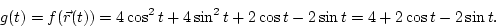 \begin{displaymath}
g(t) = f(\vec r(t)) = 4 \cos^2 t + 4\sin^2 t +2\cos t - 2\sin t = 4+2\cos t - 2\sin t.
\end{displaymath}