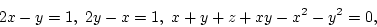 \begin{displaymath}
2x - y =1, 2y - x = 1, x+y+z+xy-x^2-y^2 = 0,
\end{displaymath}