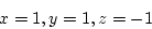 \begin{displaymath}
x = 1, y = 1, z = -1
\end{displaymath}