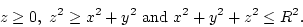 \begin{displaymath}
z \ge 0, z^2 \ge x^2+y^2 \mbox{and} x^2+y^2+z^2 \le R^2.
\end{displaymath}