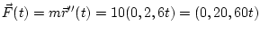 $\vec F(t) = m \vec r''(t) = 10(0, 2, 6t) = (0, 20, 60t)$