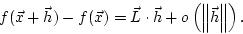 \begin{displaymath}
f(\vec x + \vec h) - f(\vec x) = \vec L \cdot \vec h + o\left({\left\Vert{\vec h}\right\Vert}\right).
\end{displaymath}