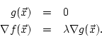 \begin{eqnarray*}
g(\vec x) & = & 0\\
\nabla f (\vec x) & = & \lambda \nabla g(\vec x).
\end{eqnarray*}