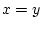 $x=y$