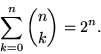 \begin{displaymath}
\sum_{k=0}^n {n \choose k} = 2^n.
\end{displaymath}