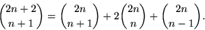 \begin{displaymath}
{2n+2 \choose n+1} = {2n \choose n+1} + 2{2n \choose n} + {2n \choose n-1}.
\end{displaymath}