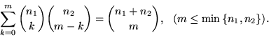 \begin{displaymath}
\sum_{k=0}^m {n_1 \choose k} {n_2 \choose m-k} = {n_1+n_2 \choose m},
  (m \le \min{\left\{{n_1,n_2}\right\}}).
\end{displaymath}