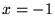 $x=-1$