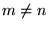 $m \neq n$
