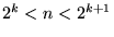 $2^k < n < 2^{k+1}$