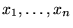 $x_1,\ldots,x_n$