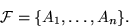 \begin{displaymath}
{\cal F} = {\left\{{A_1,\ldots,A_n}\right\}}.
\end{displaymath}