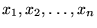 $x_1,x_2,\ldots,x_n$