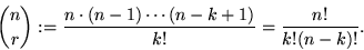 \begin{displaymath}
{n \choose r} := { n \cdot (n-1) \cdots (n-k+1) \over k!} = {n! \over k!(n-k)!}.
\end{displaymath}