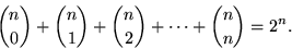 \begin{displaymath}
{n \choose 0} + {n \choose 1} + {n \choose 2} + \cdots + {n \choose n} = 2^n.
\end{displaymath}