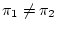 $ \pi_1 \neq \pi_2$