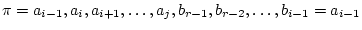 $\displaystyle \pi = a_{i-1}, a_i, a_{i+1}, \ldots, a_j, b_{r-1}, b_{r-2}, \ldots, b_{i-1}=a_{i-1}
$