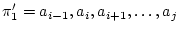 $\displaystyle \pi_1' = a_{i-1}, a_i, a_{i+1}, \ldots, a_j
$