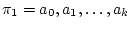 $\displaystyle \pi_1 = a_0, a_1, \ldots, a_k
$