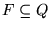 $F \subseteq Q$