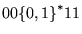 $00{\left \{{0,1}\right \}}^*11$