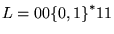 $L = 00{\left\{{0,1}\right\}}^*11$