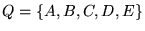 $Q = {\left\{{A, B, C, D, E}\right\}}$