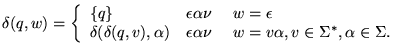 $\displaystyle \delta(q, w) = \left\{ \begin{array}{ll} {\left\{{q}\right\}} & \...
...psilon\alpha\nu&nbsp;&nbsp;&nbsp;&nbsp;w=v\alpha, v\in\Sigma^*, \alpha\in\Sigma. \end{array}\right.$