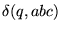 $\displaystyle \delta(q, abc)$