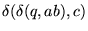 $\displaystyle \delta( \delta(q, ab), c)$
