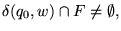 $\displaystyle \delta(q_0, w) \cap F \neq \emptyset,
$