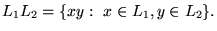 $\displaystyle L_1L_2 = {\left\{{xy: x\in L_1, y\in L_2}\right\}}.
$