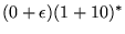 $(0+\epsilon)(1+10)^*$