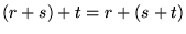 $(r+s)+t = r+(s+t)$