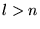 $l>n$