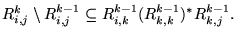 $\displaystyle R_{i,j}^k \setminus R_{i,j}^{k-1} \subseteq R_{i,k}^{k-1} (R_{k,k}^{k-1})^* R_{k,j}^{k-1}.
$