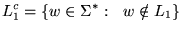 $\displaystyle L_1^c = {\left\{{w \in \Sigma^*:&nbsp;&nbsp;w \notin L_1}\right\}}
$