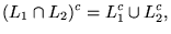 $\displaystyle (L_1 \cap L_2)^c = L_1^c \cup L_2^c,
$