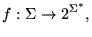 $\displaystyle f: \Sigma \to 2^{\Sigma^*},
$
