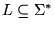 $L \subseteq \Sigma^*$