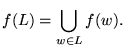 $\displaystyle f(L) = \bigcup_{w \in L} f(w).
$