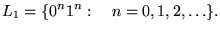$\displaystyle L_1 = {\left\{{0^n1^n:&nbsp;&nbsp;&nbsp;n=0,1,2,\ldots}\right\}}.
$