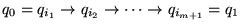 $\displaystyle q_0 = q_{i_1} \to q_{i_2} \to \cdots \to q_{i_{m+1}} = q_1
$