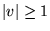 ${\left\vert{v}\right\vert}\ge 1$