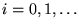 $i=0,1,\ldots$