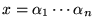 $x=\alpha_1\cdots\alpha_n$