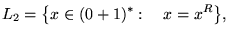 $\displaystyle L_2 = {\left\{{x\in (0+1)^*:&nbsp;&nbsp;&nbsp; x = x^R}\right\}},
$