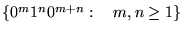 ${\left\{{0^m1^n0^{m+n}:&nbsp;&nbsp;&nbsp;m,n\ge 1}\right\}}$