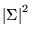 ${\left\vert{\Sigma}\right\vert}^2$